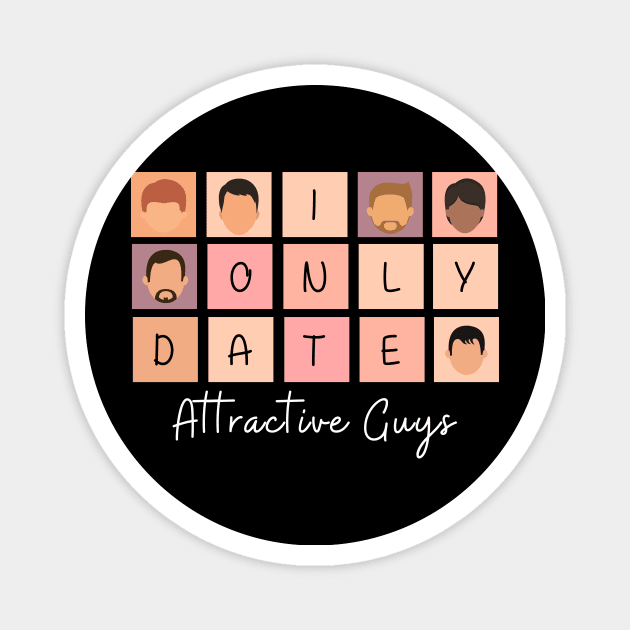 I Only Date Attractive Guys Magnet by blimpiedesigns